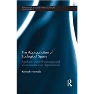 The Appropriation of Ecological Space: Agrofuels, unequal exchange and environmental load displacements by Hermele; Kenneth, 9781138686441