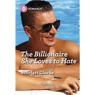 The Billionaire She Loves to Hate by Scarlett Clarke, 9781335216441