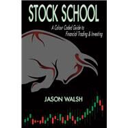 Stock School, A Colour Coded Guide to Financial Trading & Investing. by Walsh, Jason, 9781483586441