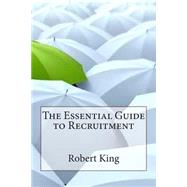 The Essential Guide to Recruitment by King, Robert H., 9781503376441