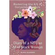 Diary of a NOT so Mad Black Woman Mastering the Art of Corporate Warfare by Sanders, Dawn, 9781667896441