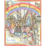Princess Rosies Rainbows by Killion, Bette; Jacobs, Kim, 9781937786441