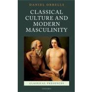 Classical Culture and Modern Masculinity by Orrells, Daniel, 9780199236442