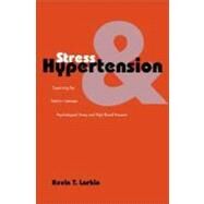 Stress and Hypertension : Examining the Relation Between Psychological Stress and High Blood Pressure by Kevin T. Larkin, 9780300106442