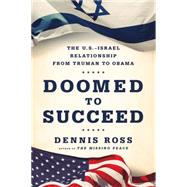 Doomed to Succeed The U.S.-Israel Relationship from Truman to Obama by Ross, Dennis, 9780374536442