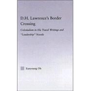 D.H. Lawrence's Border Crossing: Colonialism in His Travel Writing and Leadership Novels by Oh; Eunyoung, 9780415976442