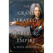 The Grand Strategy of the Habsburg Empire by Mitchell, A. Wess, 9780691196442