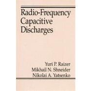 Radio-Frequency Capacitive Discharges by Raizer; Yuri P., 9780849386442