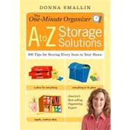 The One-Minute Organizer: A to Z Storage Solutions : 500 Tips for Storing Every Item in Your Home by Smallin, Donna, 9781603426442