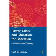 Power, Crisis, and Education for Liberation Rethinking Critical Pedagogy by De Lissovoy, Noah, 9780230116443