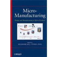 Micro-Manufacturing Design and Manufacturing of Micro-Products by Koç, Muammer; Özel, Tugrul, 9780470556443