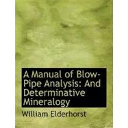 A Manual of Blow-pipe Analysis: And Determinative Mineralogy by Elderhorst, William, 9780554496443
