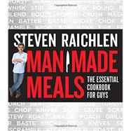 Man Made Meals The Essential Cookbook for Guys by Raichlen, Steven, 9780761166443