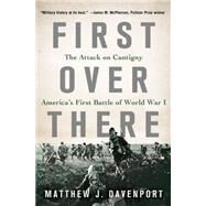First Over There The Attack on Cantigny, America's First Battle of World War I by Davenport, Matthew J., 9781250056443