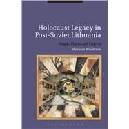 Holocaust Legacy in Post-Soviet Lithuania People, Places and Objects by Woolfson, Shivaun, 9781474276443