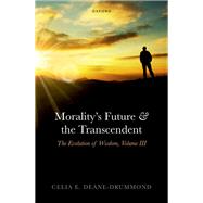 Morality's Future and the Transcendent The Evolution of Wisdom, Volume III by Deane-Drummond, Celia E., 9780198846444