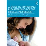 A Guide to Supporting Breastfeeding for the Medical Profession by Brown, Amy; Jones, Wendy, 9780367206444