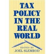 Tax Policy in the Real World by Edited by Joel Slemrod, 9780521646444