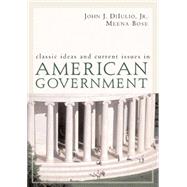 Classic Ideas and Current Issues in American Government by DiIulio, Jr., John J.; Bose, Meena, 9780618456444