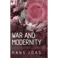 War and Modernity Studies in the History of Vilolence in the 20th Century by Joas, Hans; Livingstone, Rodney, 9780745626444