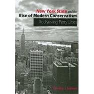 New York State and the Rise of Modern Conservatism: Redrawing Party Lines by Sullivan, Timothy J., 9780791476444