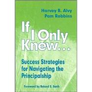 If I Only Knew... : Success Strategies for Navigating the Principalship by Harvey B. Alvy, 9780803966444
