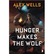 Hunger Makes the Wolf by WELLS, ALEX, 9780857666444