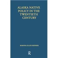 Alaska Native Policy in the Twentieth Century by Skinner,Ramona Ellen, 9781138966444