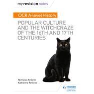 My Revision Notes: OCR A-level History: Popular Culture and the Witchcraze of the 16th and 17th Centuries by Nicholas Fellows; Katharine Fellows, 9781510416444