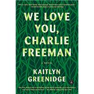 We Love You, Charlie Freeman A Novel by Greenidge, Kaitlyn, 9781616206444