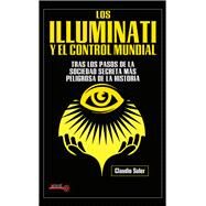 Los Illuminati y el control mundial Tras los pasos de la sociedad secreta ms peligrosa de la historia by Soler, Claudio, 9788499176444