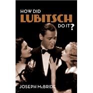 How Did Lubitsch Do It? by McBride, Joseph, 9780231186445