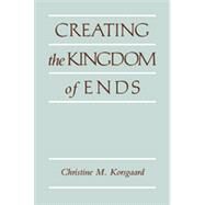 Creating the Kingdom of Ends by Christine M. Korsgaard, 9780521496445