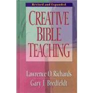 Creative Bible Teaching by Richards, Lawrence O.; Bredfeldt, Gary J., 9780802416445