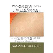 Wanakee's Nutritional Approach to Vitiligo & Other Autoimmune Diseases by Hill, Wanakee; Hill, Michael D., 9781448686445