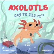 Axolotls: Day to ZZZ by Campisi, Stephanie; Covelli, Susanna, 9781641706445