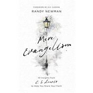 Mere Evangelism: 10 Insights from C.S. Lewis to Help You Share Your Faith by Newman, Randy, 9781784986445