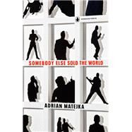 Somebody Else Sold the World by Matejka, Adrian, 9780143136446