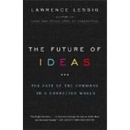 The Future of Ideas The Fate of the Commons in a Connected World by LESSIG, LAWRENCE, 9780375726446