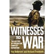 Witnesses to War The History of Australian Conflict Reporting by Anderson, Fay; Trembath, Richard, 9780522856446