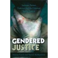 Gendered Justice Intimate Partner Violence and the Criminal Justice System by Garcia, Venessa; Mcmanimon, Patrick, 9780742566446