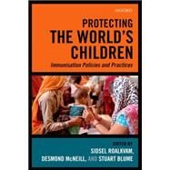 Protecting the World's Children Immunisation policies and practice by Roalkvam, Sidsel; McNeill, Desmond; Blume, Stuart, 9780199666447