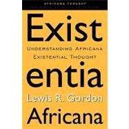 Existentia Africana: Understanding Africana Existential Thought by Gordon,Lewis R., 9780415926447