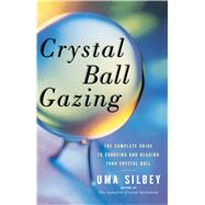 Crystal Ball Gazing The Complete Guide to Choosing and Reading Your Crystal Ball by Silbey, Uma, 9780684836447