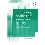 Improving Health Care Safety and Quality: Reluctant Regulators by Healy,Judith, 9780754676447