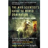 The Mad Scientist's Guide to World Domination Original Short Fiction for the Modern Evil Genius by Adams, John Joseph, 9780765326447