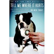 Tell Me Where It Hurts A Day of Humor, Healing, and Hope in My Life as an Animal Surgeon by TROUT, NICK, 9780767926447