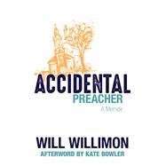 Accidental Preacher by Willimon, Will; Bowler, Kate (AFT), 9780802876447