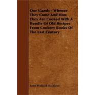 Our Viands - Whence They Come and How They Are Cooked with a Bundle of Old Recipes from Cookery Books of the Last Century by Buckland, Anne Walbank, 9781444606447