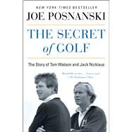 The Secret of Golf The Story of Tom Watson and Jack Nicklaus by Posnanski, Joe, 9781476766447